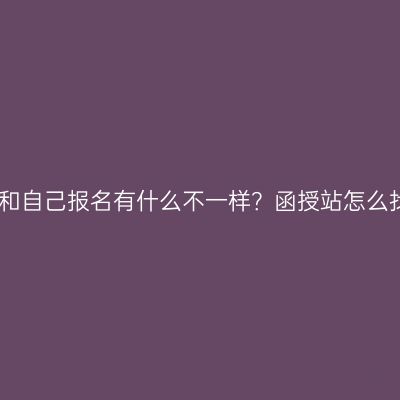 江西成人高考函授站报名和自己报名有什么不一样？函授站怎么找？条件怎么准备更省事