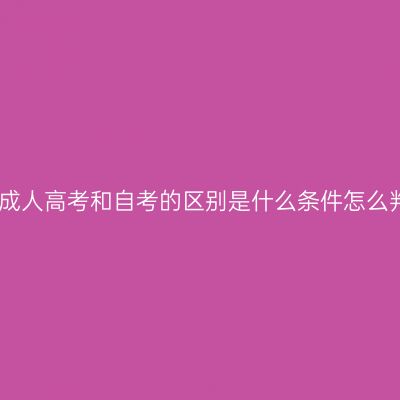 江西成人高考和自考的区别是什么条件怎么判断