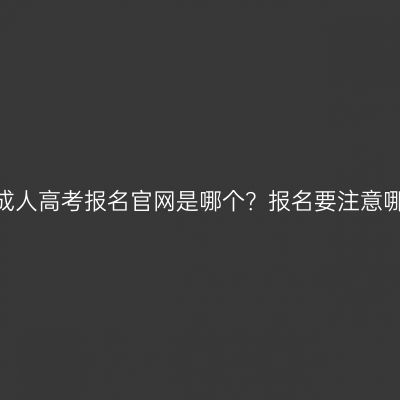 江西成人高考报名官网是哪个？报名要注意哪些？