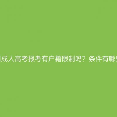 江西成人高考报考有户籍限制吗？条件有哪些？