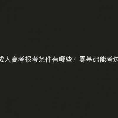 江西成人高考报考条件有哪些？零基础能考过吗？