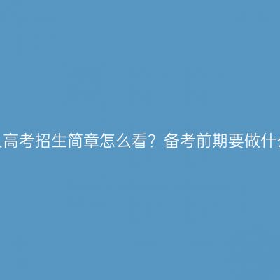 江西成人高考招生简章怎么看？备考前期要做什么准备？
