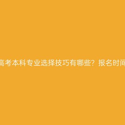 江西成人高考本科专业选择技巧有哪些？报名时间是多久？