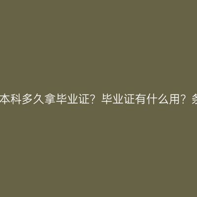江西成人高考本科多久拿毕业证？毕业证有什么用？条件怎么判断