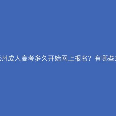 江西抚州成人高考多久开始网上报名？有哪些条件？