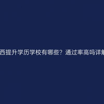 江西提升学历学校有哪些？通过率高吗详解