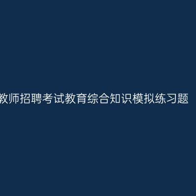 江西教师招聘考试教育综合知识模拟练习题（九）