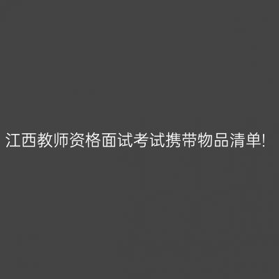 江西教师资格面试考试携带物品清单!