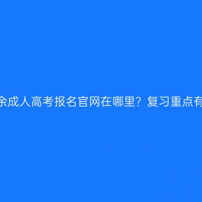 江西新余成人高考报名官网在哪里？复习重点有哪些？