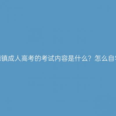 江西景德镇成人高考的考试内容是什么？怎么自学备考？