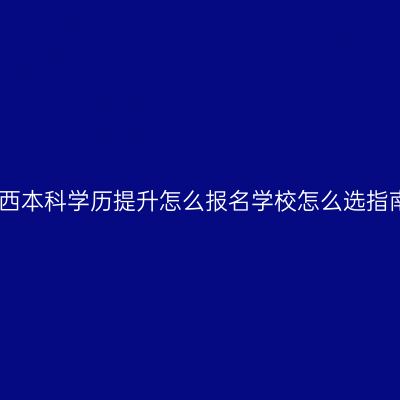 江西本科学历提升怎么报名学校怎么选指南
