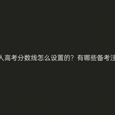 江西省成人高考分数线怎么设置的？有哪些备考注意事项？
