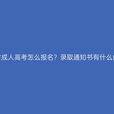 江西省成人高考怎么报名？录取通知书有什么内容？