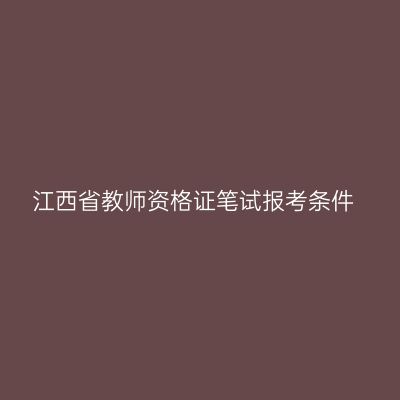 江西省教师资格证笔试报考条件