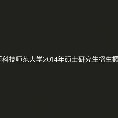 江西科技师范大学2014年硕士研究生招生概览