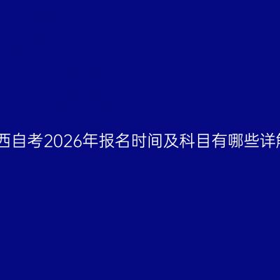 江西自考2026年报名时间及科目有哪些详解