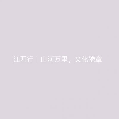 江西行｜山河万里，文化豫章