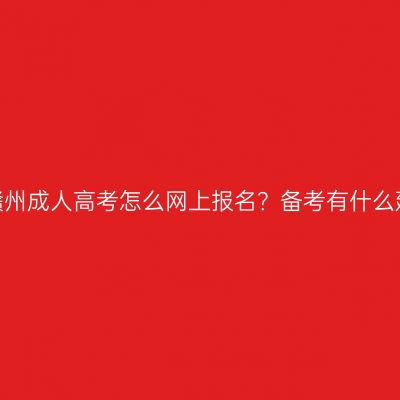 江西赣州成人高考怎么网上报名？备考有什么建议？