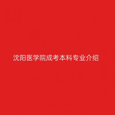 沈阳医学院成考本科专业介绍