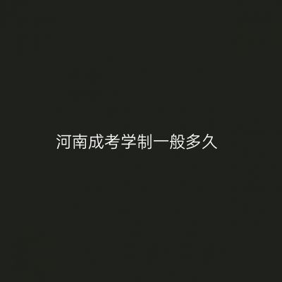 河南成考学制一般多久