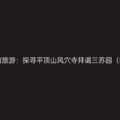 河南旅游：探寻平顶山风穴寺拜谒三苏园（图）