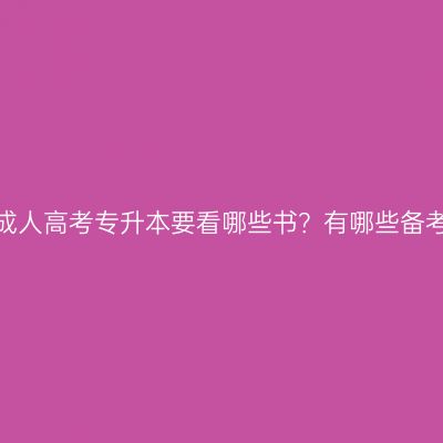 河南省成人高考专升本要看哪些书？有哪些备考经验？