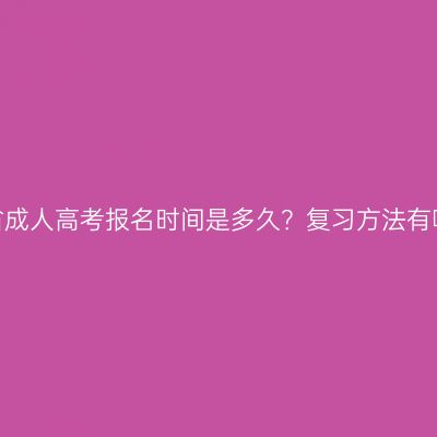 河南省成人高考报名时间是多久？复习方法有哪些？