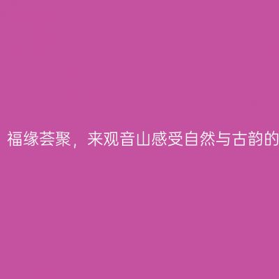 浓情八月，福缘荟聚，来观音山感受自然与古韵的浪漫盛典