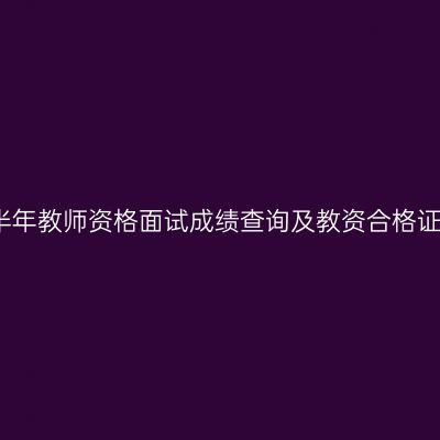 浙江2024下半年教师资格面试成绩查询及教资合格证明怎么查？！