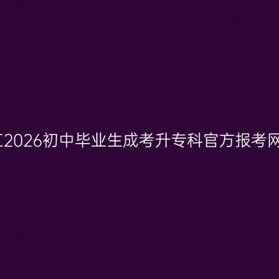 浙江2026初中毕业生成考升专科官方报考网址