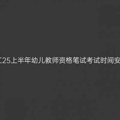 浙江25上半年幼儿教师资格笔试考试时间安排