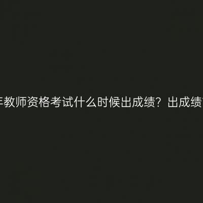浙江25上半年教师资格考试什么时候出成绩？出成绩前能做什么？