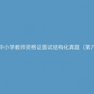 浙江中小学教师资格证面试结构化真题（第六期）