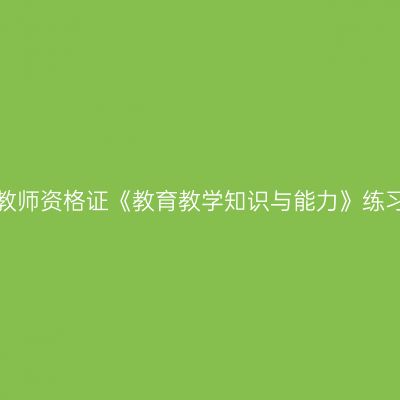 浙江小学教师资格证《教育教学知识与能力》练习题（一）