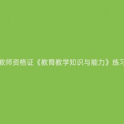 浙江小学教师资格证《教育教学知识与能力》练习题（二）