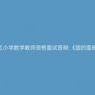 浙江小学数学教师资格面试答辩:《圆的面积》