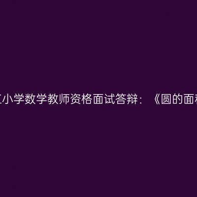 浙江小学数学教师资格面试答辩：《圆的面积》