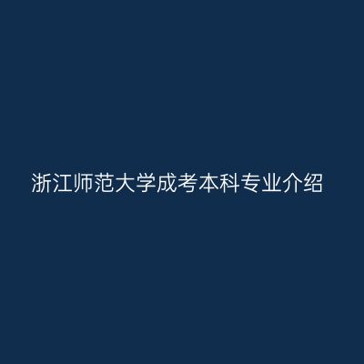浙江师范大学成考本科专业介绍