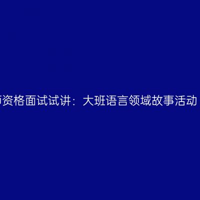 浙江幼儿教师资格面试试讲：大班语言领域故事活动《小马过河》