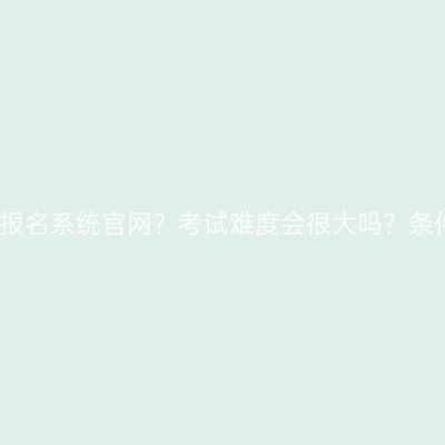 浙江成人提升学历报名系统官网？考试难度会很大吗？条件怎么准备更省事