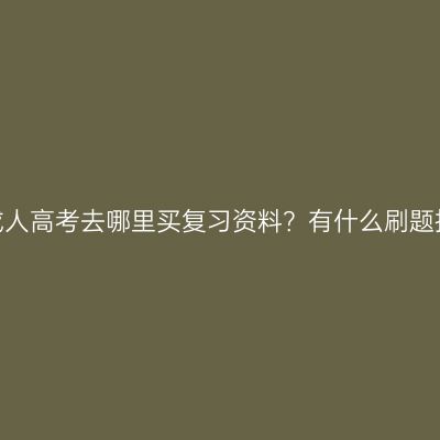 浙江成人高考去哪里买复习资料？有什么刷题技巧？