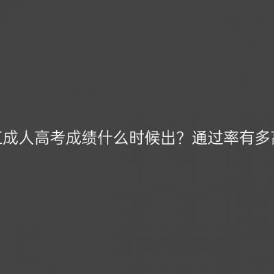 浙江成人高考成绩什么时候出？通过率有多高？