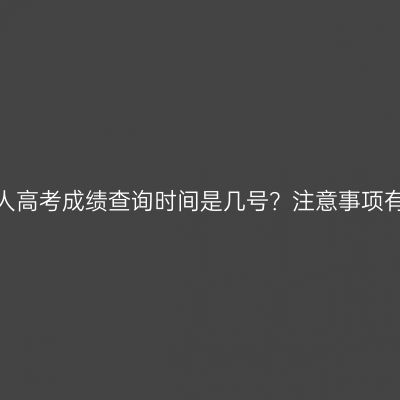 浙江成人高考成绩查询时间是几号？注意事项有哪些？