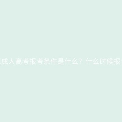 浙江成人高考报考条件是什么？什么时候报名？