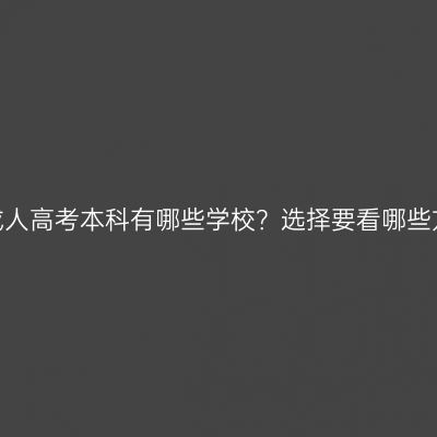 浙江成人高考本科有哪些学校？选择要看哪些方面？