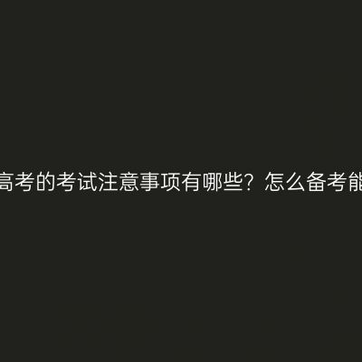 浙江成人高考的考试注意事项有哪些？怎么备考能考高分？
