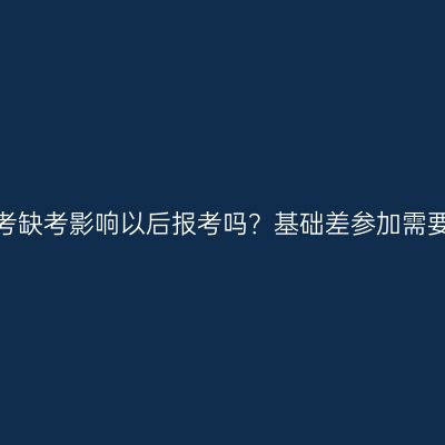 浙江成人高考缺考影响以后报考吗？基础差参加需要准备多久？