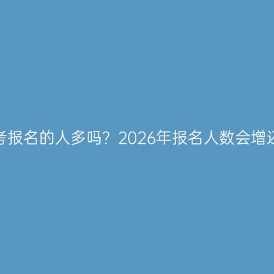 浙江成考报名的人多吗？2026年报名人数会增还是减？