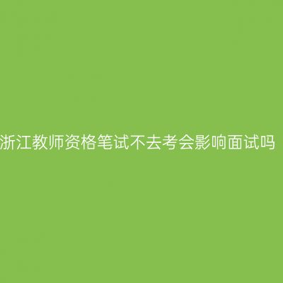 浙江教师资格笔试不去考会影响面试吗