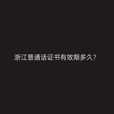 浙江普通话证书有效期多久？